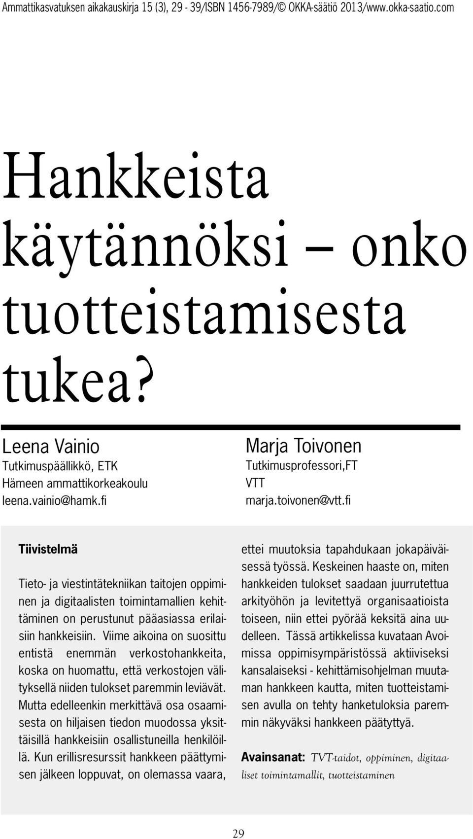 Viime aikoina on suosittu entistä enemmän verkostohankkeita, koska on huomattu, että verkostojen välityksellä niiden tulokset paremmin leviävät.