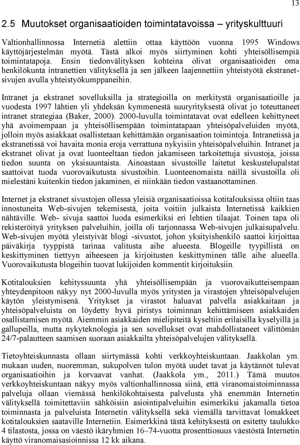 Ensin tiedonvälityksen kohteina olivat organisaatioiden oma henkilökunta intranettien välityksellä ja sen jälkeen laajennettiin yhteistyötä ekstranetsivujen avulla yhteistyökumppaneihin.