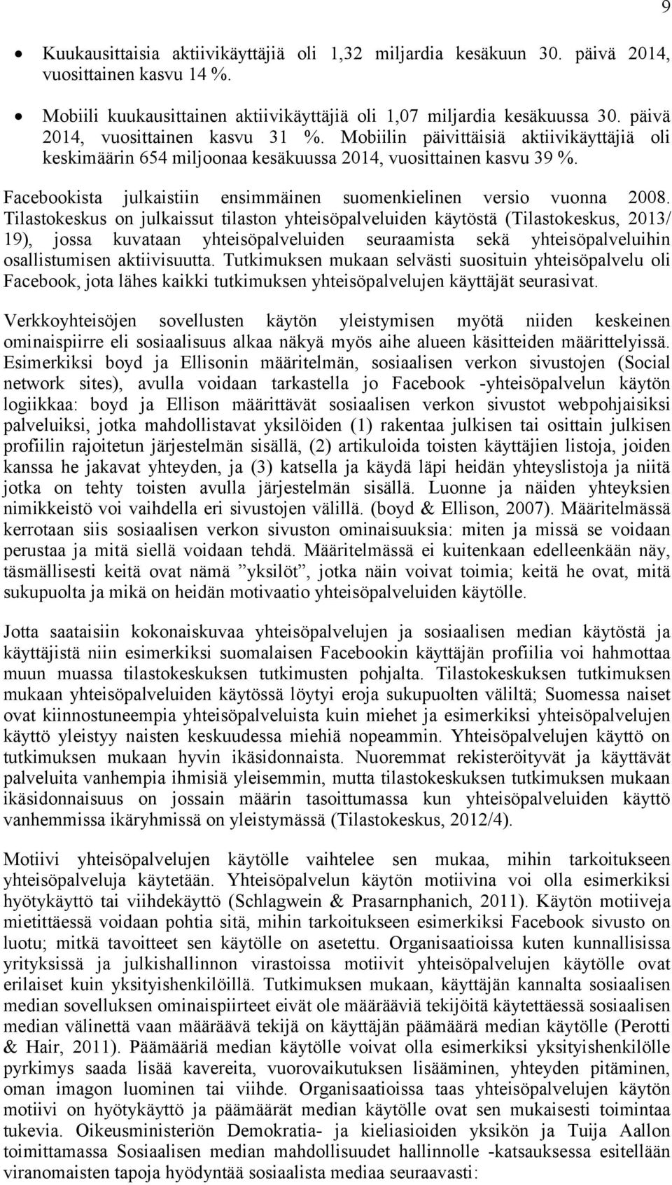 Facebookista julkaistiin ensimmäinen suomenkielinen versio vuonna 2008.