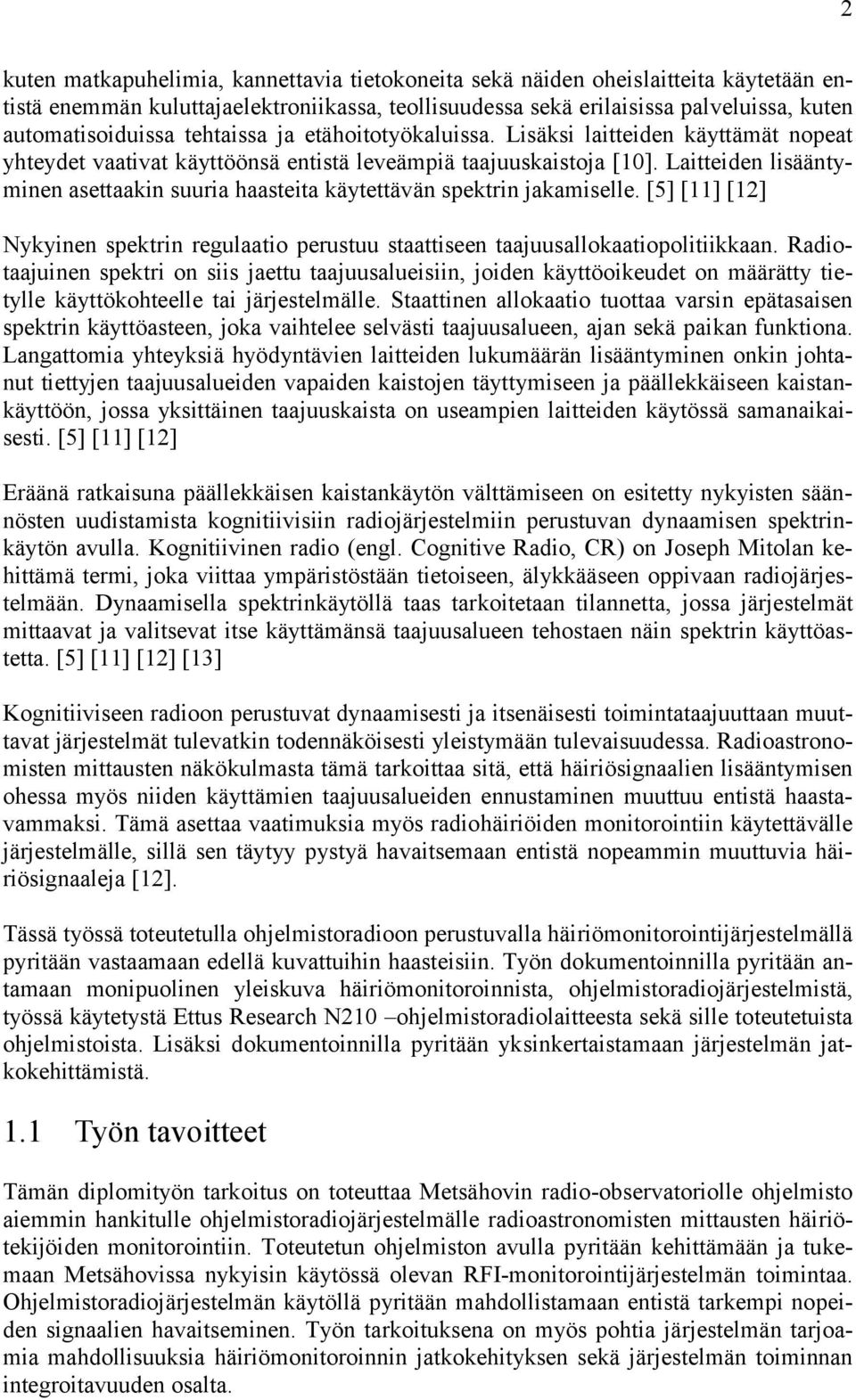 Laitteiden lisääntyminen asettaakin suuria haasteita käytettävän spektrin jakamiselle. [5] [11] [12] Nykyinen spektrin regulaatio perustuu staattiseen taajuusallokaatiopolitiikkaan.