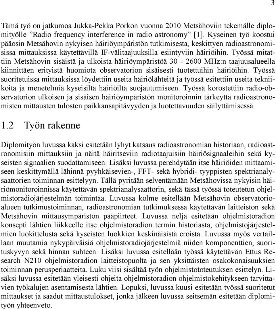 Työssä mitattiin Metsähovin sisäistä ja ulkoista häiriöympäristöä 30-2600 MHz:n taajuusalueella kiinnittäen erityistä huomiota observatorion sisäisesti tuotettuihin häiriöihin.