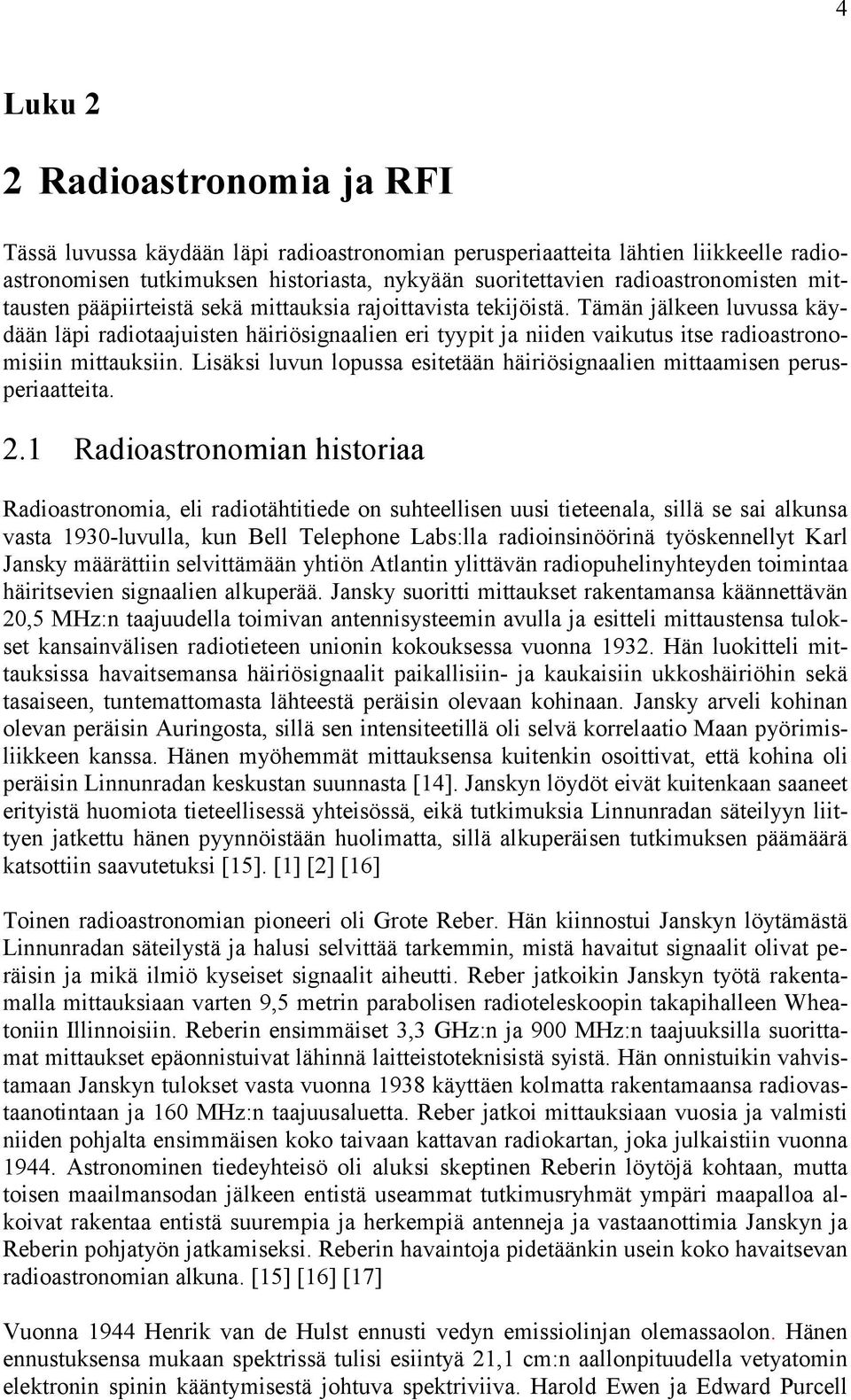 Tämän jälkeen luvussa käydään läpi radiotaajuisten häiriösignaalien eri tyypit ja niiden vaikutus itse radioastronomisiin mittauksiin.