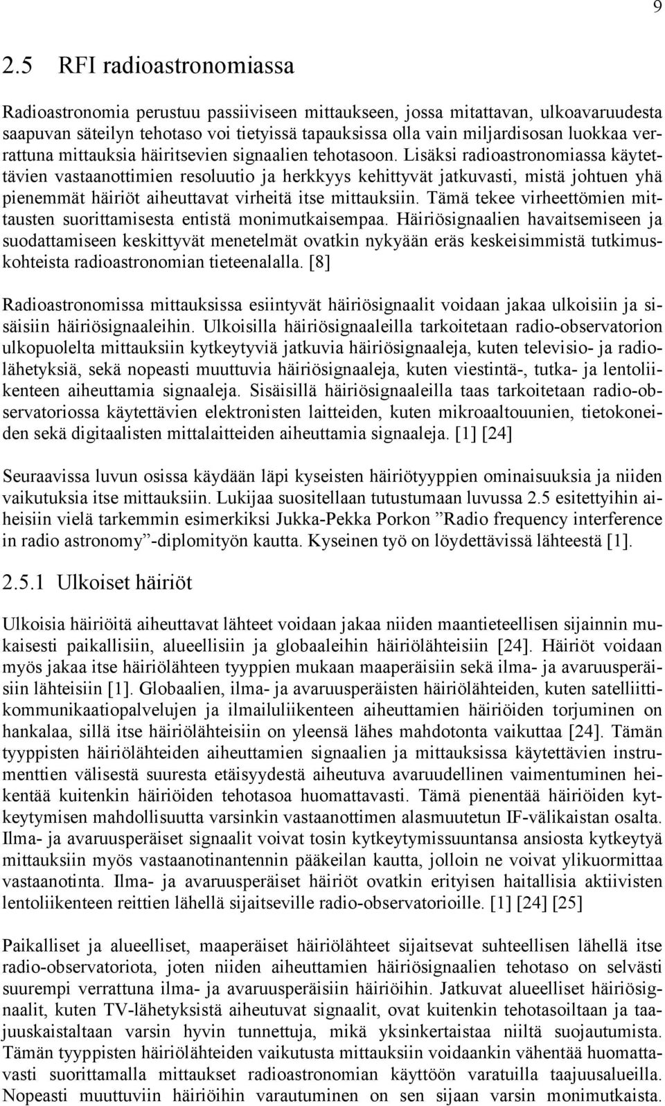 Lisäksi radioastronomiassa käytettävien vastaanottimien resoluutio ja herkkyys kehittyvät jatkuvasti, mistä johtuen yhä pienemmät häiriöt aiheuttavat virheitä itse mittauksiin.