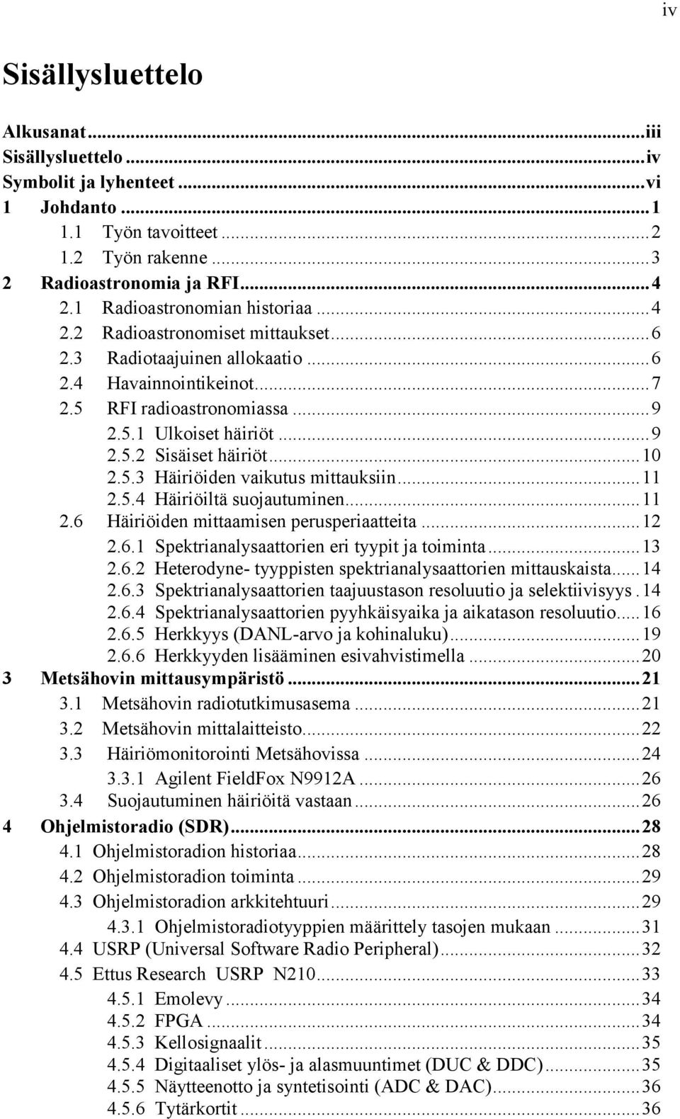 .. 10 2.5.3 Häiriöiden vaikutus mittauksiin... 11 2.5.4 Häiriöiltä suojautuminen... 11 2.6 Häiriöiden mittaamisen perusperiaatteita... 12 2.6.1 Spektrianalysaattorien eri tyypit ja toiminta... 13 2.6.2 Heterodyne- tyyppisten spektrianalysaattorien mittauskaista.