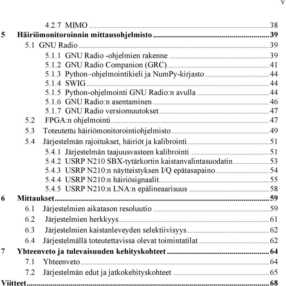 .. 49 5.4 Järjestelmän rajoitukset, häiriöt ja kalibrointi... 51 5.4.1 Järjestelmän taajuusvasteen kalibrointi... 51 5.4.2 USRP N210 SBX-tytärkortin kaistanvalintasuodatin... 53 5.4.3 USRP N210:n näytteistyksen I/Q epätasapaino.