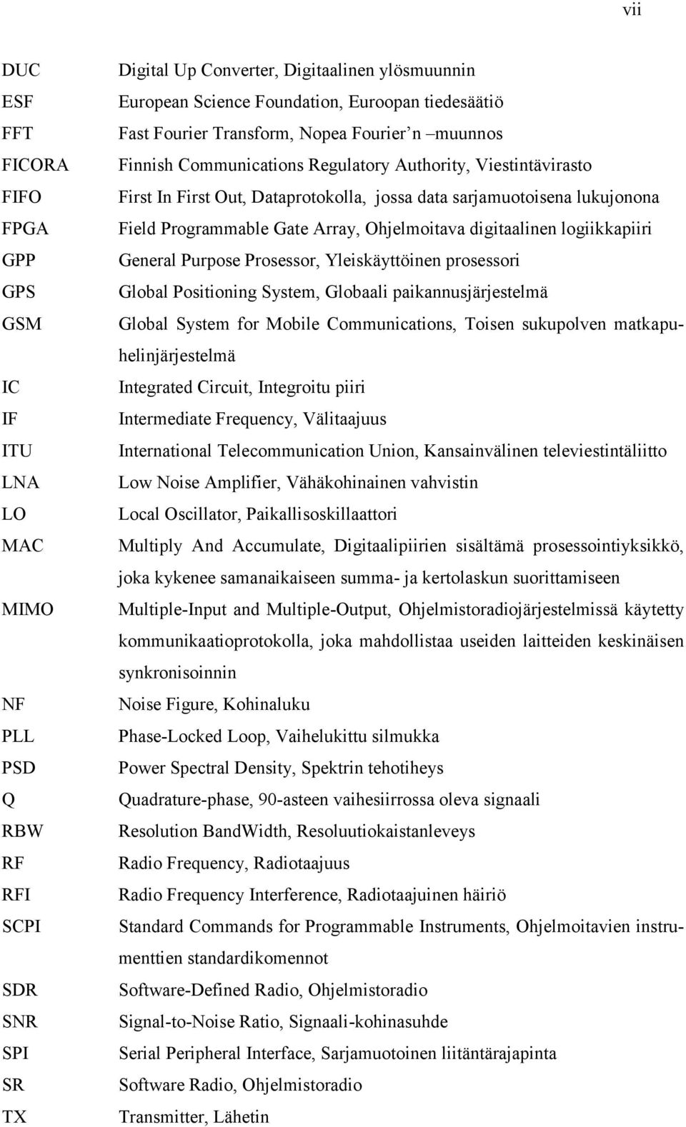 lukujonona Field Programmable Gate Array, Ohjelmoitava digitaalinen logiikkapiiri General Purpose Prosessor, Yleiskäyttöinen prosessori Global Positioning System, Globaali paikannusjärjestelmä Global