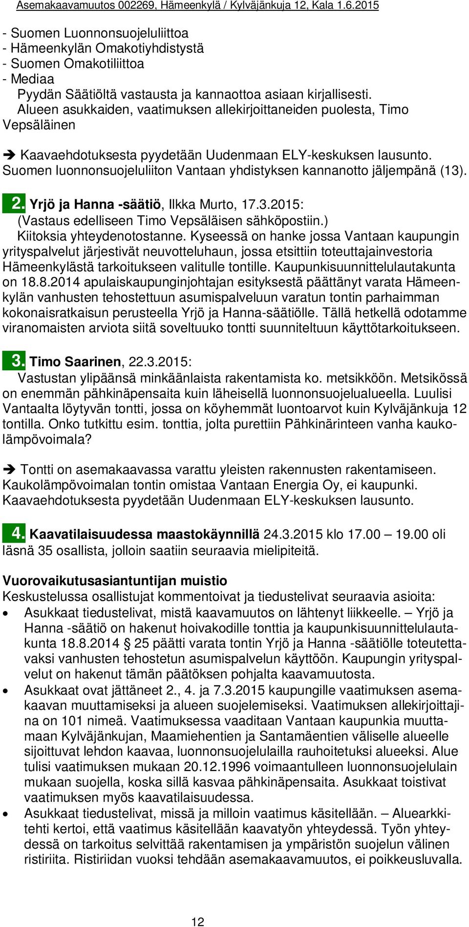 Suomen luonnonsuojeluliiton Vantaan yhdistyksen kannanotto jäljempänä (13). 2. Yrjö ja Hanna -säätiö, Ilkka Murto, 17.3.2015: (Vastaus edelliseen Timo Vepsäläisen sähköpostiin.