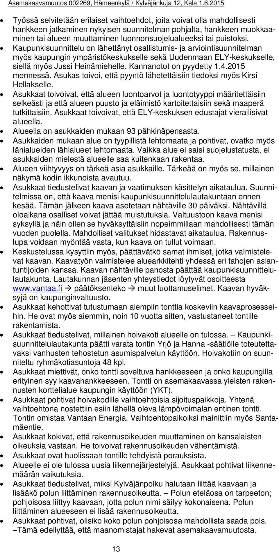 Kannanotot on pyydetty 1.4.2015 mennessä. Asukas toivoi, että pyyntö lähetettäisiin tiedoksi myös Kirsi Hellakselle.