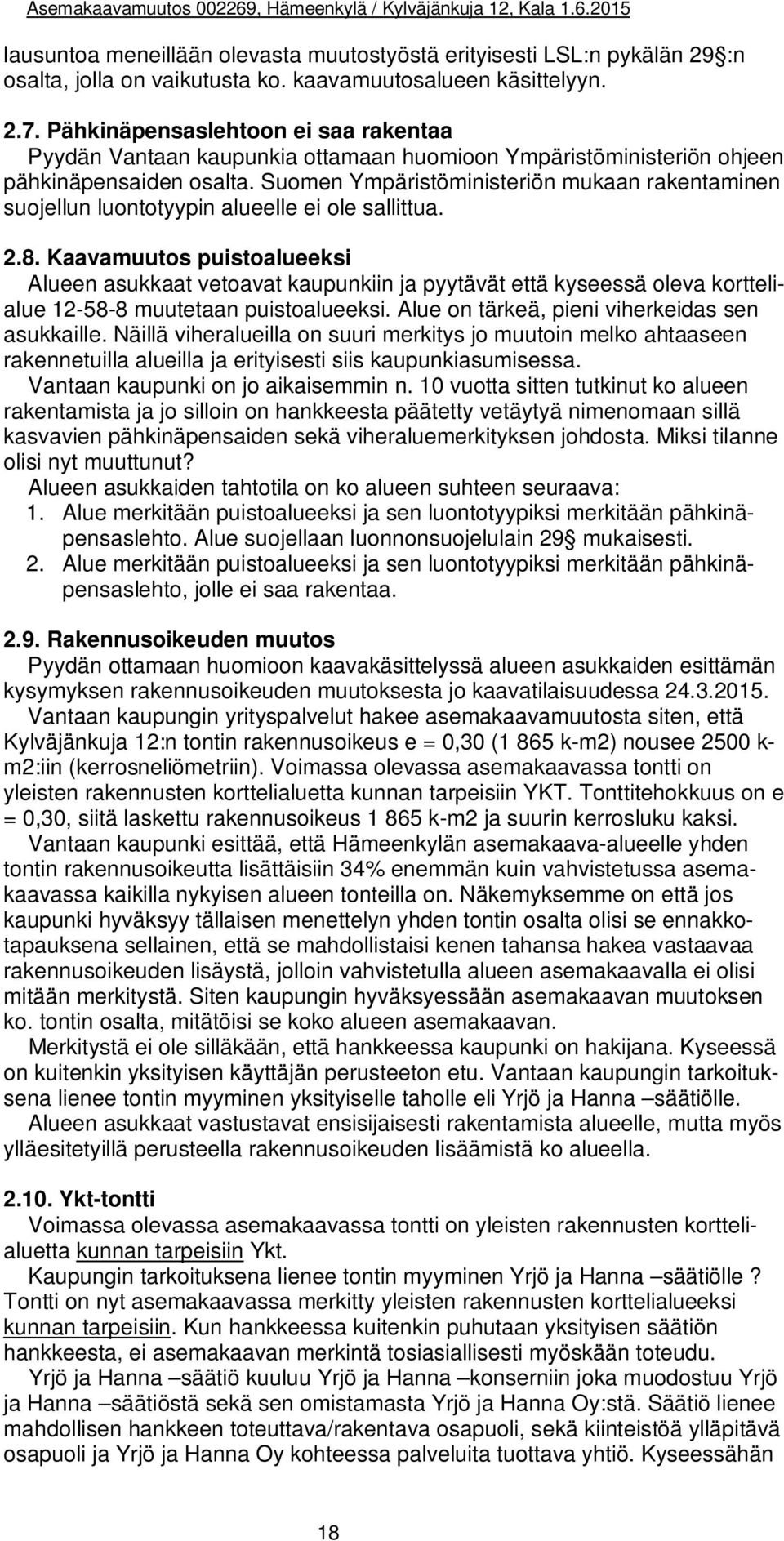 Suomen Ympäristöministeriön mukaan rakentaminen suojellun luontotyypin alueelle ei ole sallittua. 2.8.