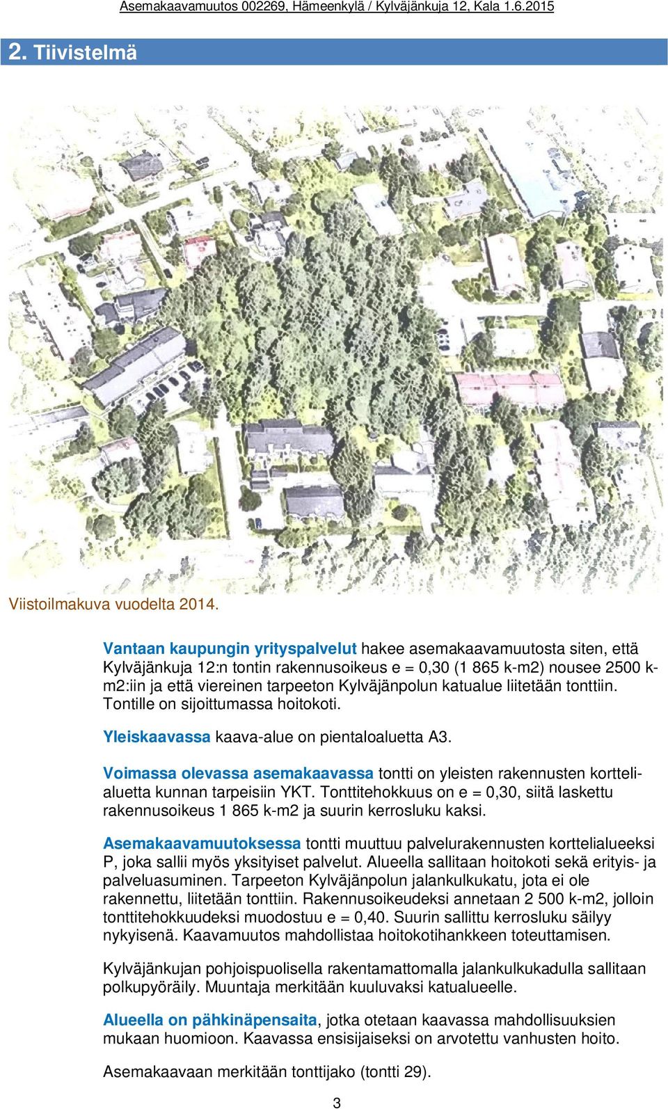 katualue liitetään tonttiin. Tontille on sijoittumassa hoitokoti. Yleiskaavassa kaava-alue on pientaloaluetta A3.