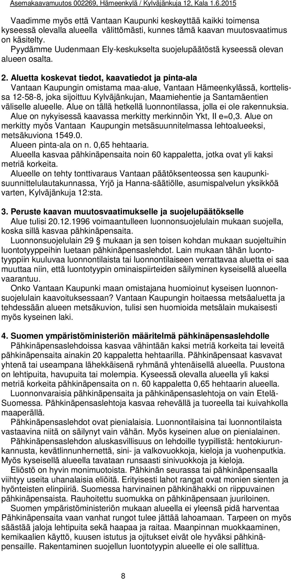 Aluetta koskevat tiedot, kaavatiedot ja pinta-ala Vantaan Kaupungin omistama maa-alue, Vantaan Hämeenkylässä, korttelissa 12-58-8, joka sijoittuu Kylväjänkujan, Maamiehentie ja Santamäentien