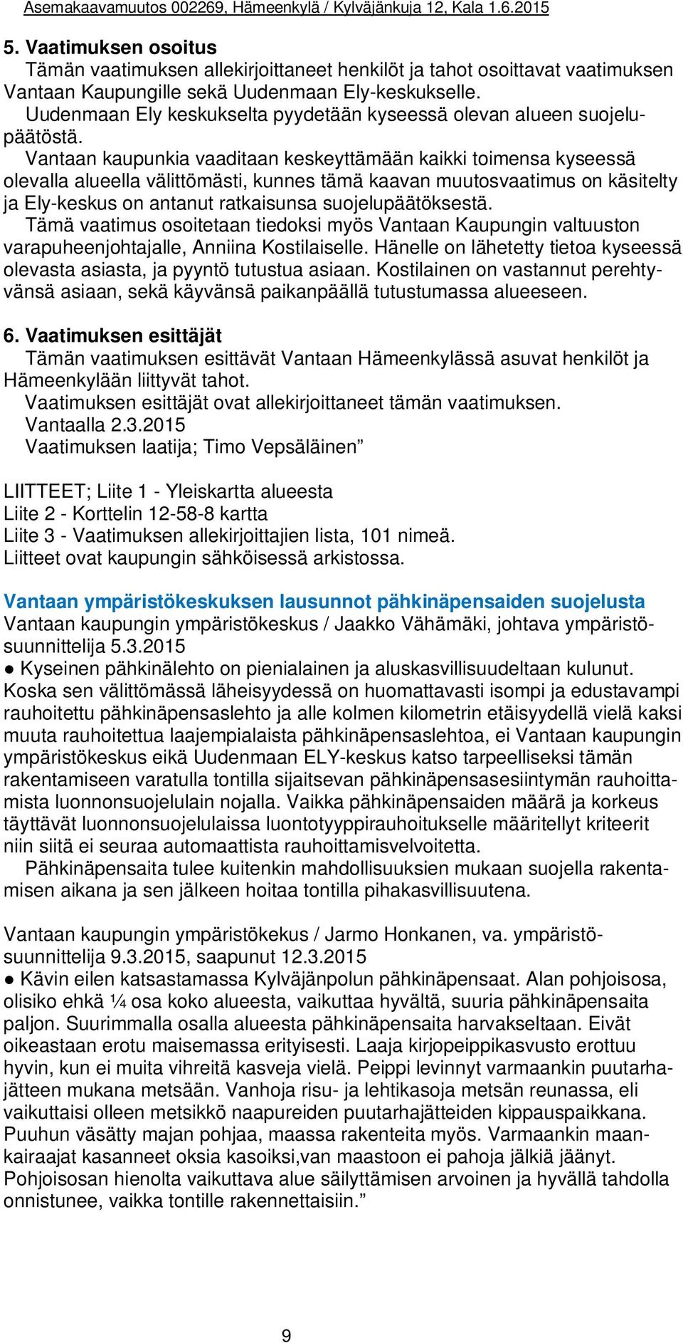 Vantaan kaupunkia vaaditaan keskeyttämään kaikki toimensa kyseessä olevalla alueella välittömästi, kunnes tämä kaavan muutosvaatimus on käsitelty ja Ely-keskus on antanut ratkaisunsa