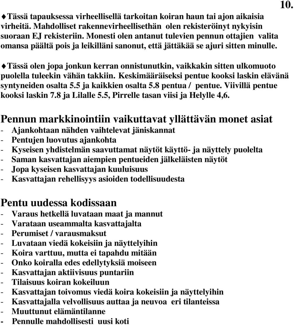 Tässä olen jopa jonkun kerran onnistunutkin, vaikkakin sitten ulkomuoto puolella tuleekin vähän takkiin. Keskimääräiseksi pentue kooksi laskin elävänä syntyneiden osalta 5.5 ja kaikkien osalta 5.