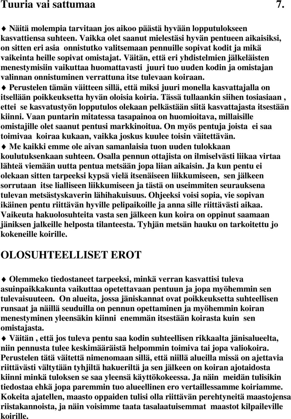 Väitän, että eri yhdistelmien jälkeläisten menestymisiin vaikuttaa huomattavasti juuri tuo uuden kodin ja omistajan valinnan onnistuminen verrattuna itse tulevaan koiraan.