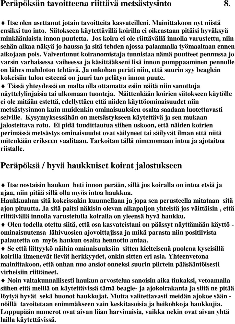 Jos koira ei ole riittävällä innolla varustettu, niin sehän alkaa näkyä jo haussa ja sitä tehden ajossa palaamalla työmaaltaan ennen aikojaan pois.