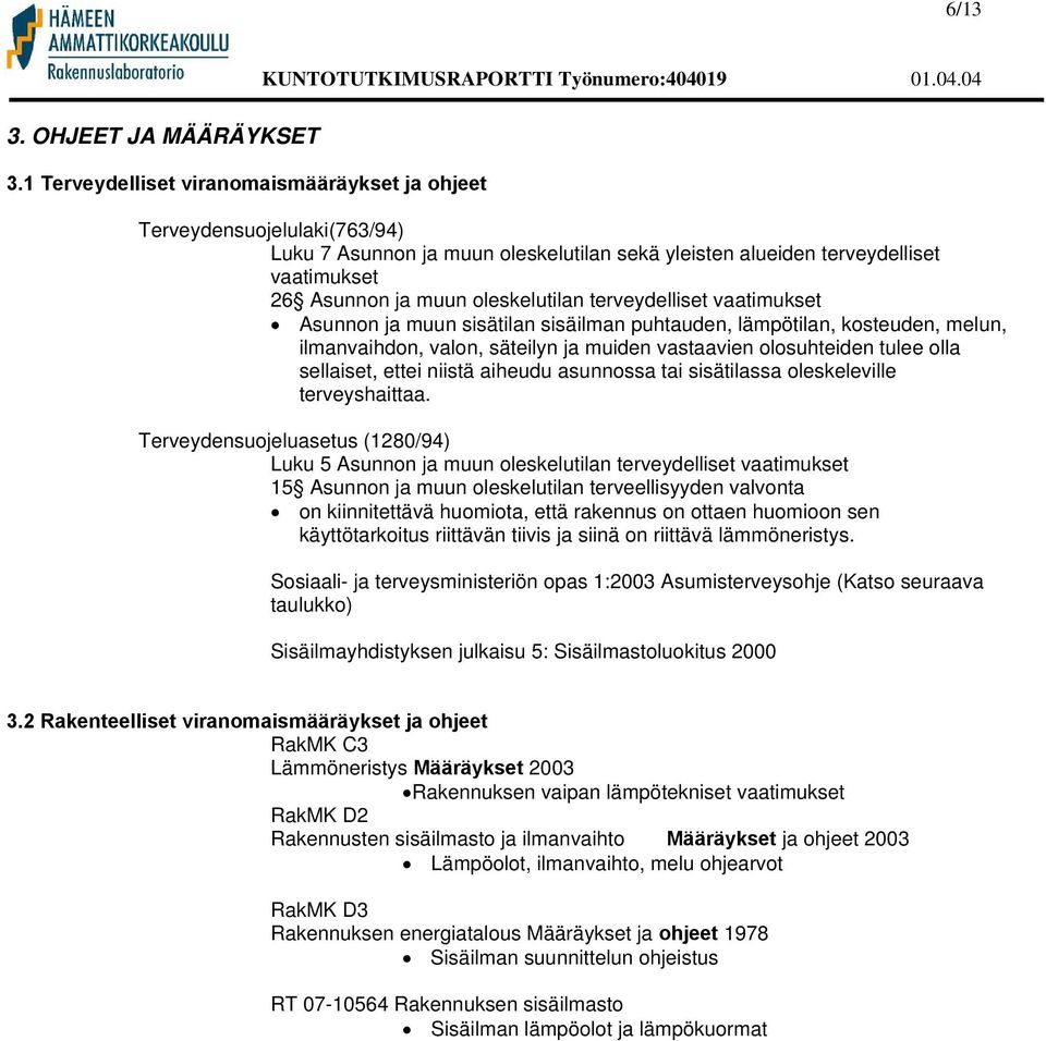 terveydelliset vaatimukset Asunnon ja muun sisätilan sisäilman puhtauden, lämpötilan, kosteuden, melun, ilmanvaihdon, valon, säteilyn ja muiden vastaavien olosuhteiden tulee olla sellaiset, ettei