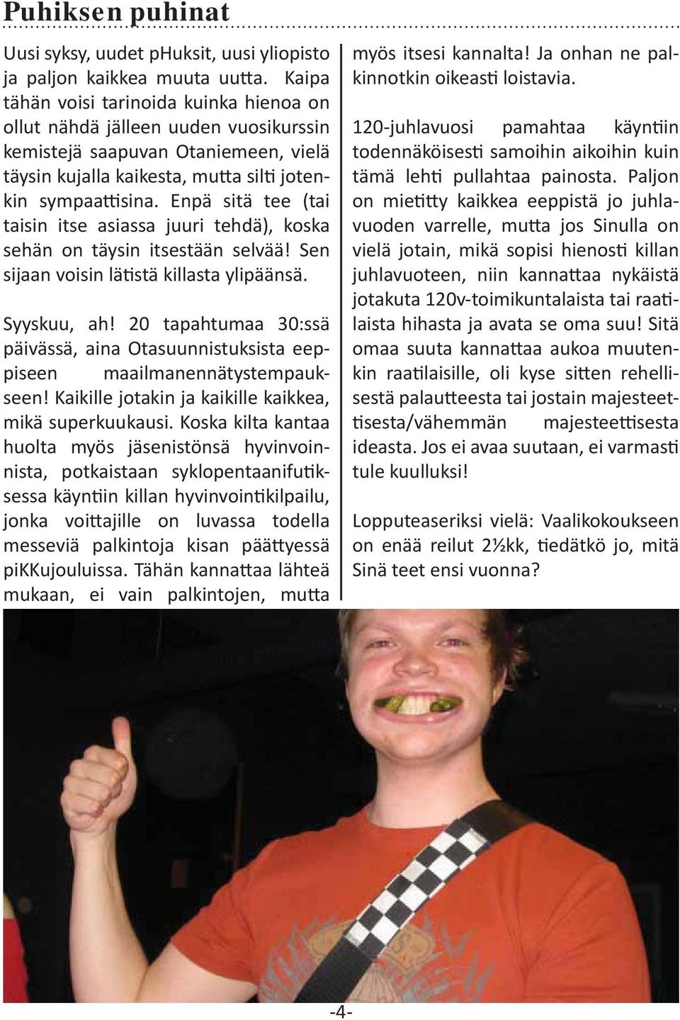 Enpä sitä tee (tai taisin itse asiassa juuri tehdä), koska sehän on täysin itsestään selvää! Sen sijaan voisin lätistä killasta ylipäänsä. Syyskuu, ah!