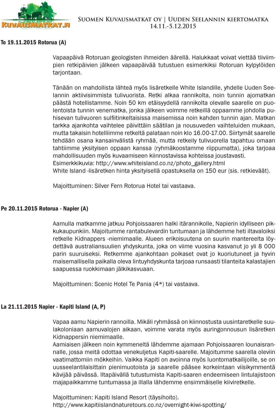 Noin 50 km etäisyydellä rannikolta olevalle saarelle on puolentoista tunnin venematka, jonka jälkeen voimme retkeillä oppaamme johdolla puhisevan tulivuoren sulfiitinkeltaisissa maisemissa noin