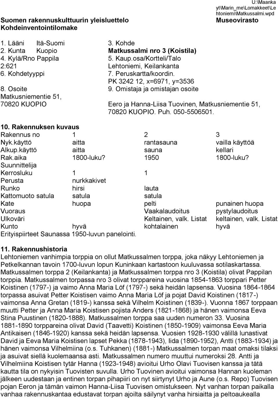 Omistaja ja omistajan osoite Matkusniementie 51, 70820 KUOPIO Eero ja Hanna-Liisa Tuovinen, Matkusniementie 51, 70820 KUOPIO. Puh. 050-5506501. 10. Rakennuksen kuvaus Rakennus no 1 2 3 Nyk.