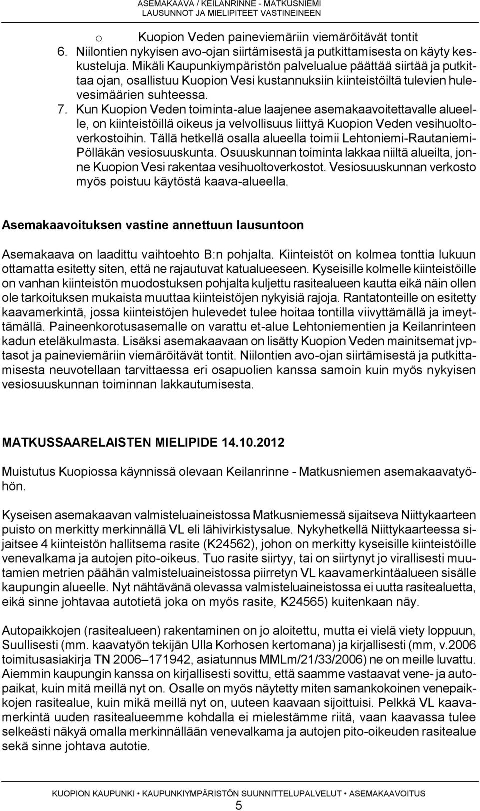 Mikäli Kaupunkiympäristön palvelualue päättää siirtää ja putkittaa ojan, osallistuu Kuopion Vesi kustannuksiin kiinteistöiltä tulevien hulevesimäärien suhteessa. 7.