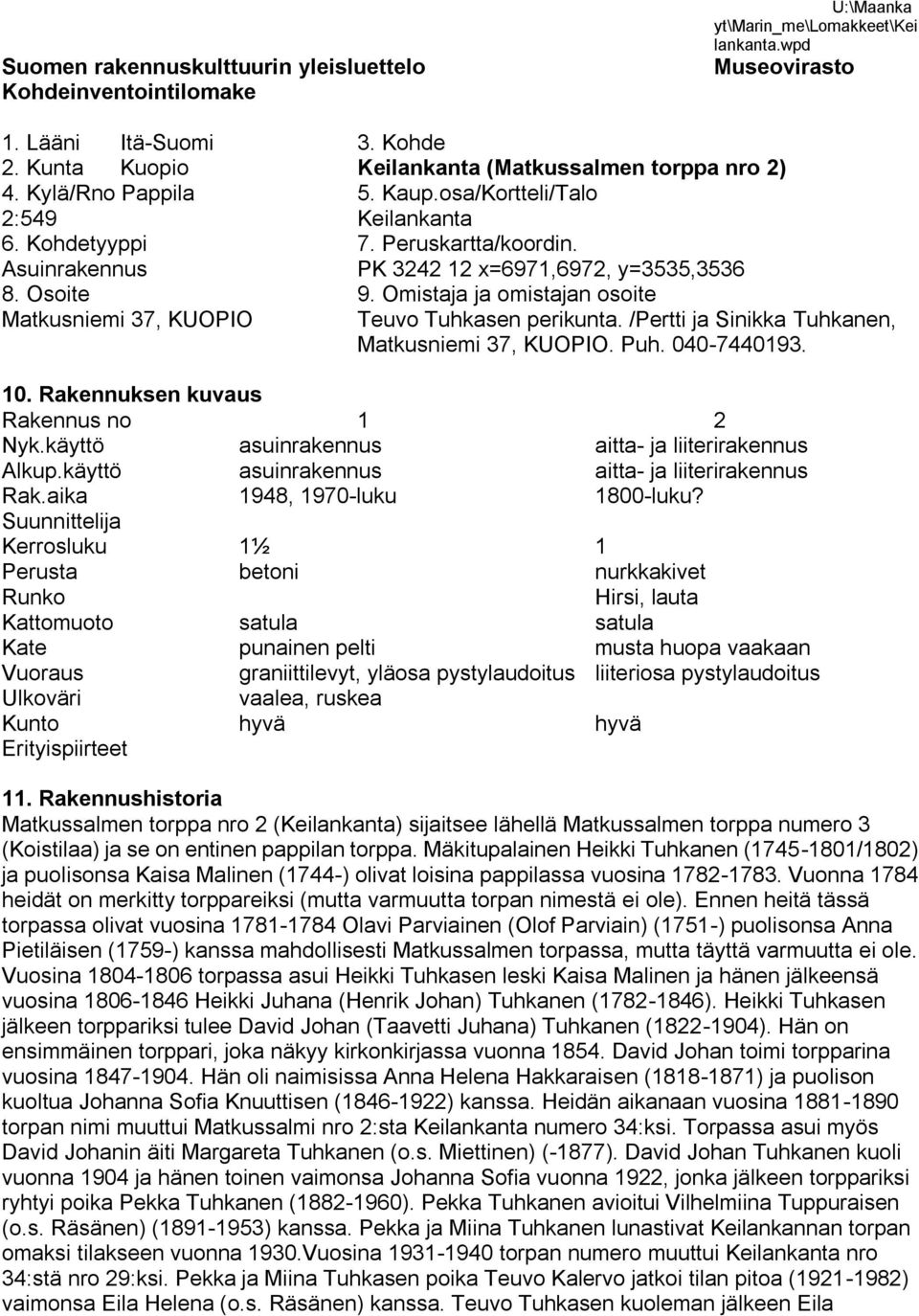 Asuinrakennus PK 3242 12 x=6971,6972, y=3535,3536 8. Osoite 9. Omistaja ja omistajan osoite Matkusniemi 37, KUOPIO Teuvo Tuhkasen perikunta. /Pertti ja Sinikka Tuhkanen, Matkusniemi 37, KUOPIO. Puh.