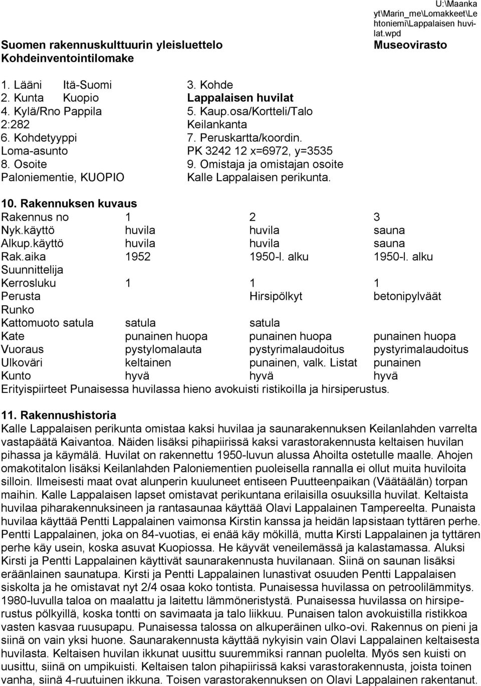 Omistaja ja omistajan osoite Paloniementie, KUOPIO Kalle Lappalaisen perikunta. 10. Rakennuksen kuvaus Rakennus no 1 2 3 Nyk.käyttö huvila huvila sauna Alkup.käyttö huvila huvila sauna Rak.