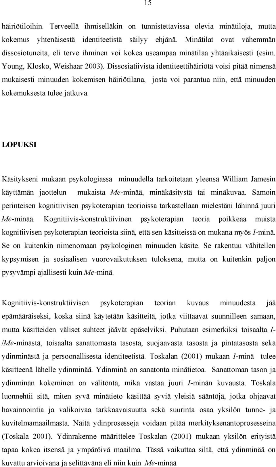 Dissosiatiivista identiteettihäiriötä voisi pitää nimensä mukaisesti minuuden kokemisen häiriötilana, josta voi parantua niin, että minuuden kokemuksesta tulee jatkuva.