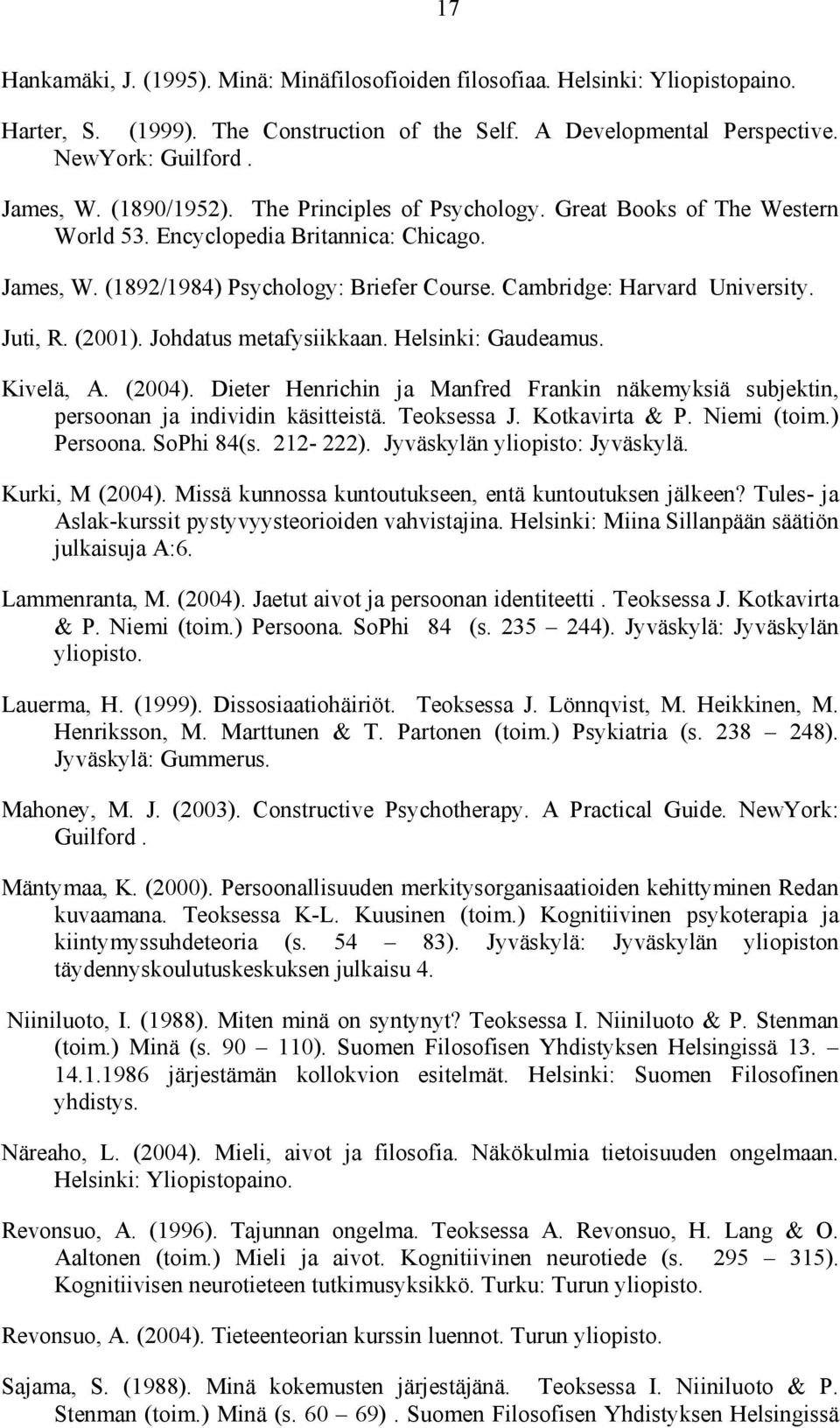 Juti, R. (2001). Johdatus metafysiikkaan. Helsinki: Gaudeamus. Kivelä, A. (2004). Dieter Henrichin ja Manfred Frankin näkemyksiä subjektin, persoonan ja individin käsitteistä. Teoksessa J.