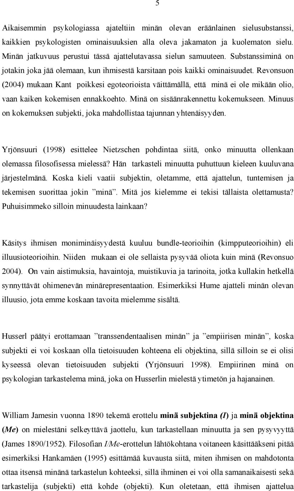 Revonsuon (2004) mukaan Kant poikkesi egoteorioista väittämällä, että minä ei ole mikään olio, vaan kaiken kokemisen ennakkoehto. Minä on sisäänrakennettu kokemukseen.