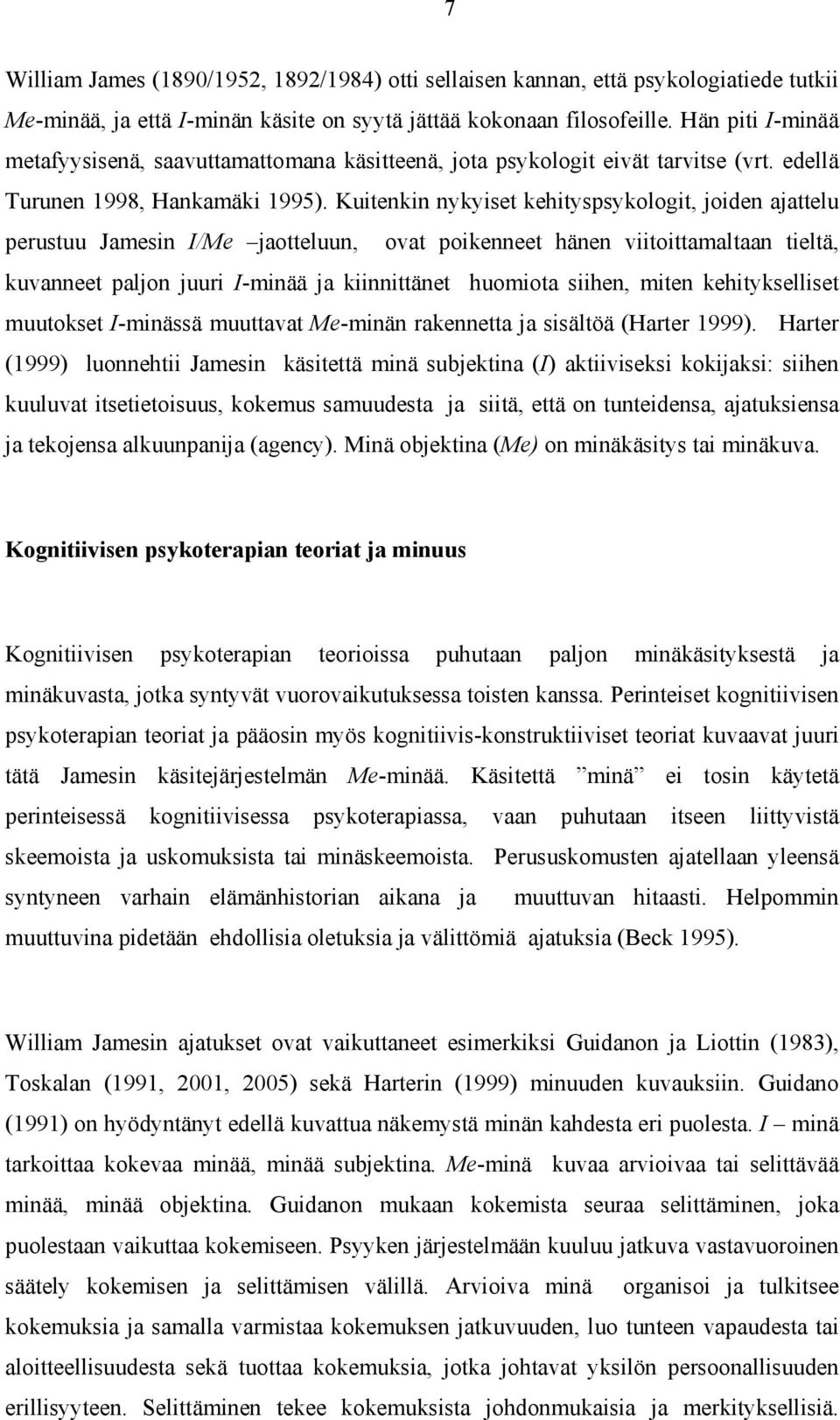 Kuitenkin nykyiset kehityspsykologit, joiden ajattelu perustuu Jamesin I/Me jaotteluun, ovat poikenneet hänen viitoittamaltaan tieltä, kuvanneet paljon juuri I-minää ja kiinnittänet huomiota siihen,