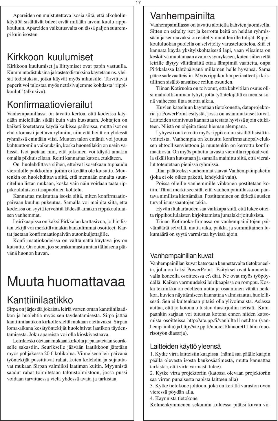 yleisiä todistuksia, jotka käyvät myös aikuisille. Tarvittavat paperit voi tulostaa myös nettisivujemme kohdasta rippikoulut (alkusivu).