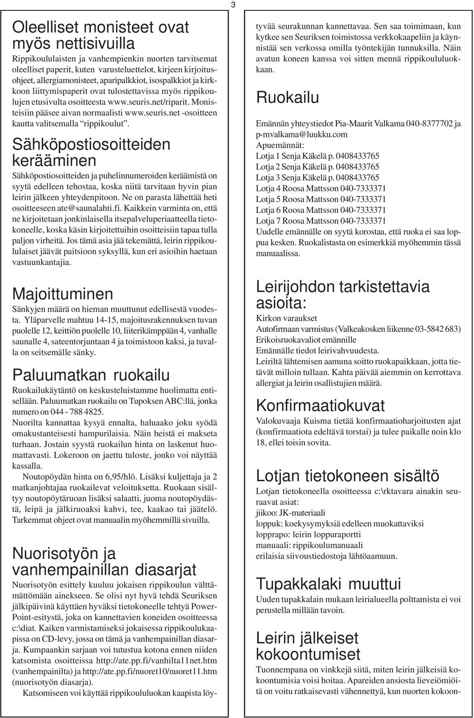 Sähköpostiosoitteiden kerääminen Sähköpostiosoitteiden ja puhelinnumeroiden keräämistä on syytä edelleen tehostaa, koska niitä tarvitaan hyvin pian leirin jälkeen yhteydenpitoon.