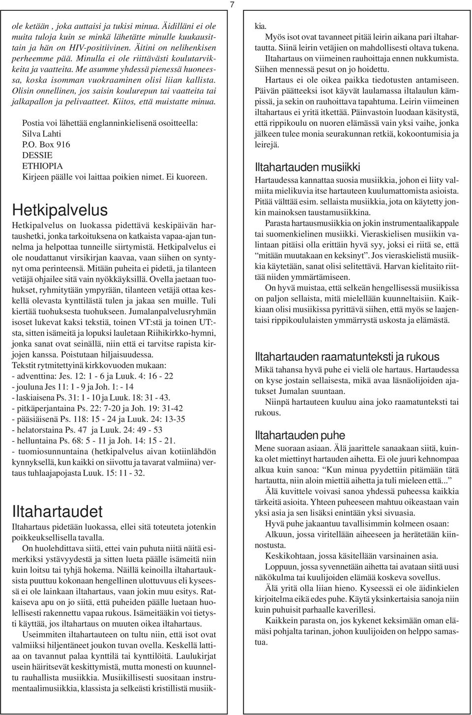 Olisin onnellinen, jos saisin koulurepun tai vaatteita tai jalkapallon ja pelivaatteet. Kiitos, että muistatte minua. Postia voi lähettää englanninkielisenä osoitteella: Silva Lahti P.O. Box 916 DESSIE ETHIOPIA Kirjeen päälle voi laittaa poikien nimet.