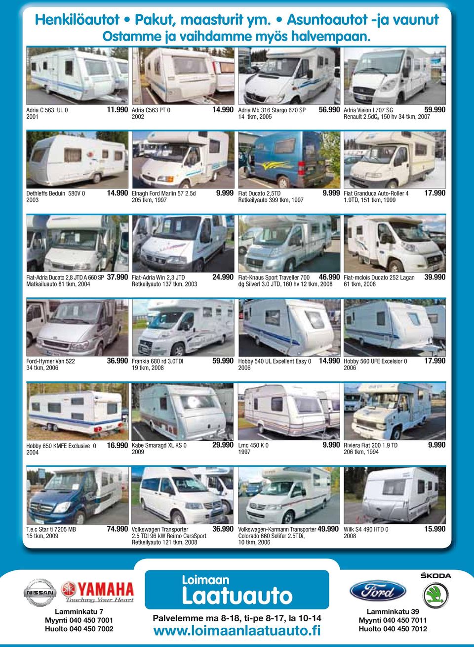 999 Retkeilyauto 399 tkm, 1997 Fiat Granduca Auto-Roller 4 17.990 1.9TD, 151 tkm, 1999 Fiat-Adria Ducato 2,8 JTD A 660 SP 37.990 Matkailuauto 81 tkm, 2004 Fiat-Adria Win 2,3 JTD 24.