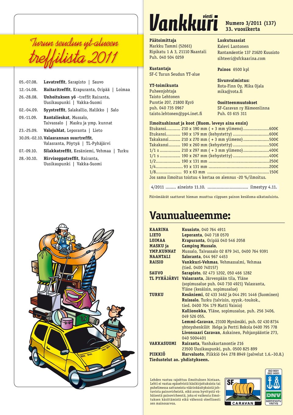 -04.09. Syystreffit, Salakallio, Halikko Salo 09.-11.09. Rantalieskat, Mussalo, Taivassalo Masku ja ymp. kunnat 23.-25.09. Valojuhlat, Leporanta Lieto 30.09.-02.10.