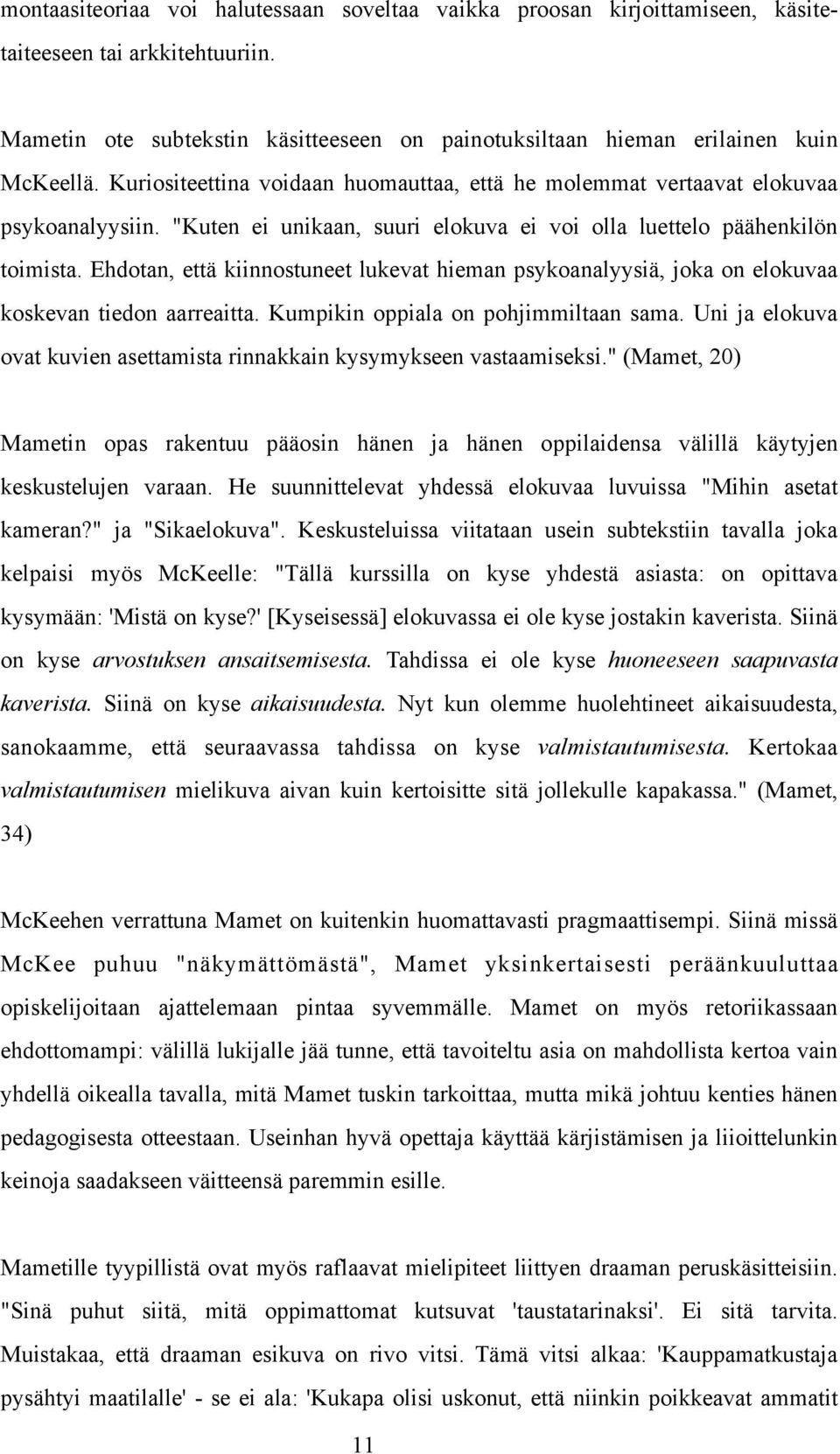 Ehdotan, että kiinnostuneet lukevat hieman psykoanalyysiä, joka on elokuvaa koskevan tiedon aarreaitta. Kumpikin oppiala on pohjimmiltaan sama.