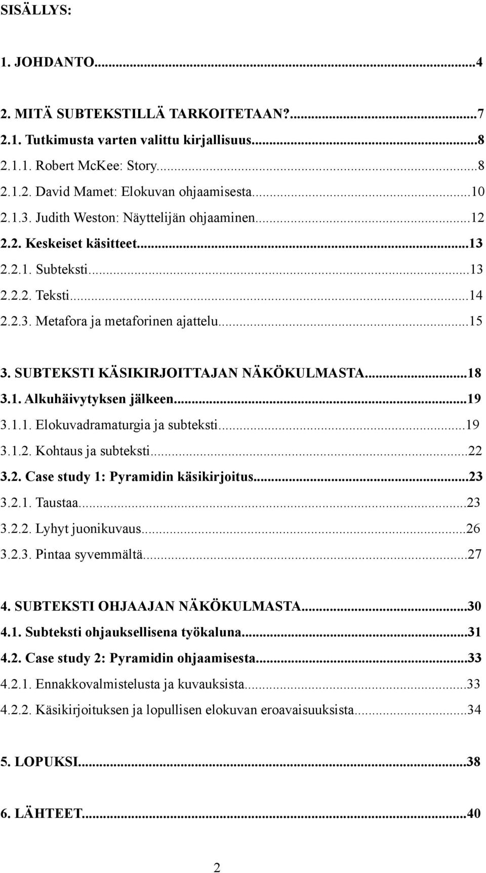 SUBTEKSTI KÄSIKIRJOITTAJAN NÄKÖKULMASTA...18 3.1. Alkuhäivytyksen jälkeen...19 3.1.1. Elokuvadramaturgia ja subteksti...19 3.1.2. Kohtaus ja subteksti...22 3.2. Case study 1: Pyramidin käsikirjoitus.