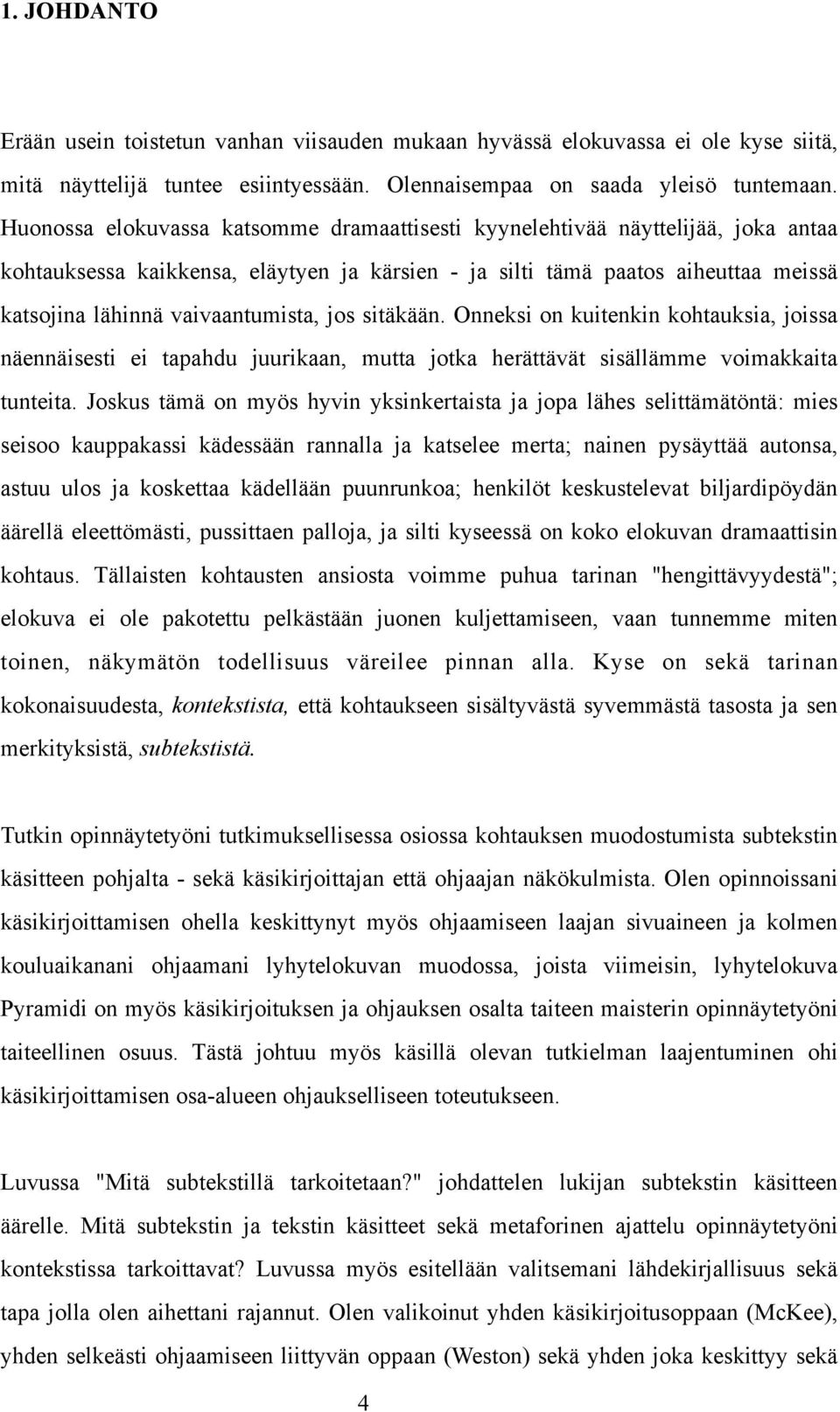 jos sitäkään. Onneksi on kuitenkin kohtauksia, joissa näennäisesti ei tapahdu juurikaan, mutta jotka herättävät sisällämme voimakkaita tunteita.