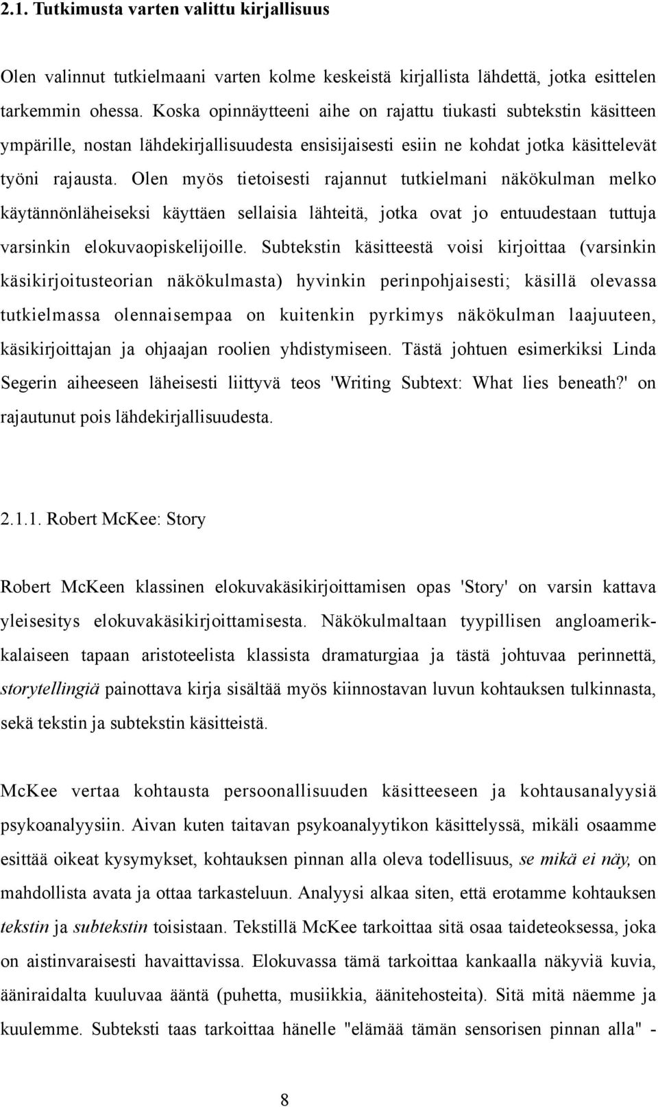 Olen myös tietoisesti rajannut tutkielmani näkökulman melko käytännönläheiseksi käyttäen sellaisia lähteitä, jotka ovat jo entuudestaan tuttuja varsinkin elokuvaopiskelijoille.