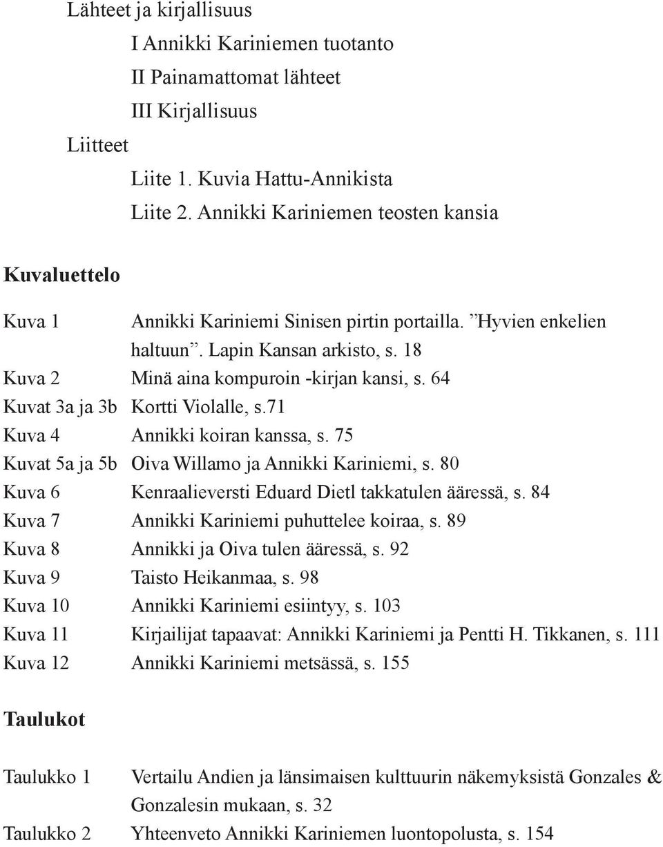 64 Kuvat 3a ja 3b Kortti Violalle, s.71 Kuva 4 Annikki koiran kanssa, s. 75 Kuvat 5a ja 5b Oiva Willamo ja Annikki Kariniemi, s. 80 Kuva 6 Kenraalieversti Eduard Dietl takkatulen ääressä, s.