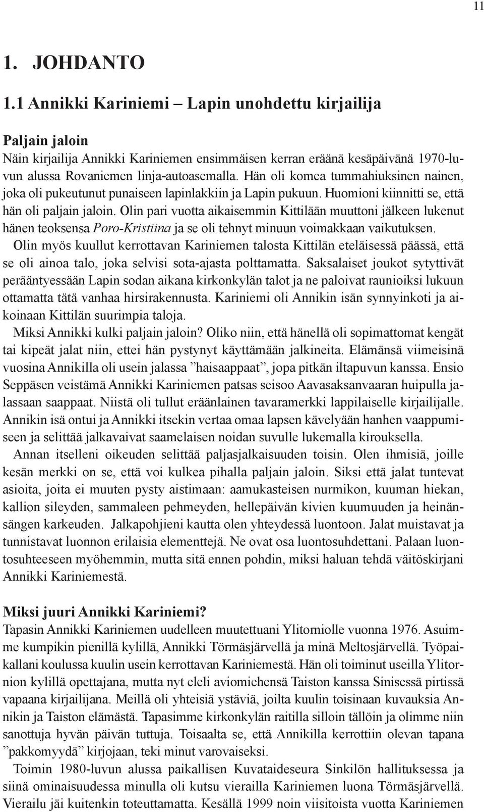 Olin pari vuotta aikaisemmin Kittilään muuttoni jälkeen lukenut hänen teoksensa Poro-Kristiina ja se oli tehnyt minuun voimakkaan vaikutuksen.