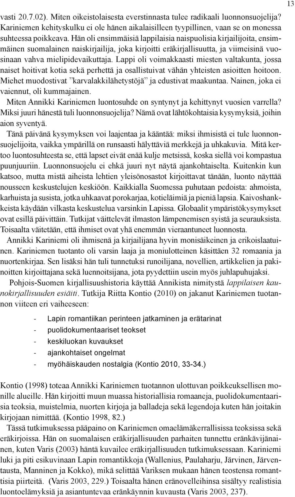 Lappi oli voimakkaasti miesten valtakunta, jossa naiset hoitivat kotia sekä perhettä ja osallistuivat vähän yhteisten asioitten hoitoon.