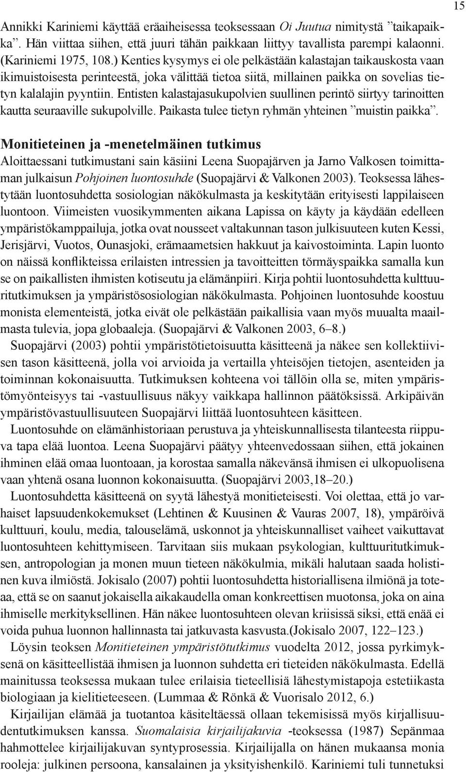 Entisten kalastajasukupolvien suullinen perintö siirtyy tarinoitten kautta seuraaville sukupolville. Paikasta tulee tietyn ryhmän yhteinen muistin paikka.