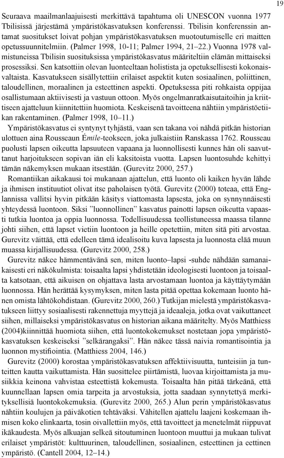 ) Vuonna 1978 valmistuneissa Tbilisin suosituksissa ympäristökasvatus määriteltiin elämän mittaiseksi prosessiksi. Sen katsottiin olevan luonteeltaan holistista ja opetuksellisesti kokonaisvaltaista.