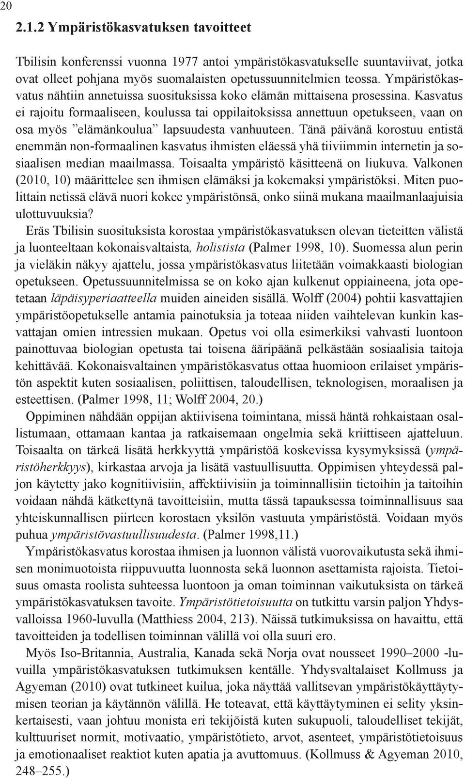 Kasvatus ei rajoitu formaaliseen, koulussa tai oppilaitoksissa annettuun opetukseen, vaan on osa myös elämänkoulua lapsuudesta vanhuuteen.