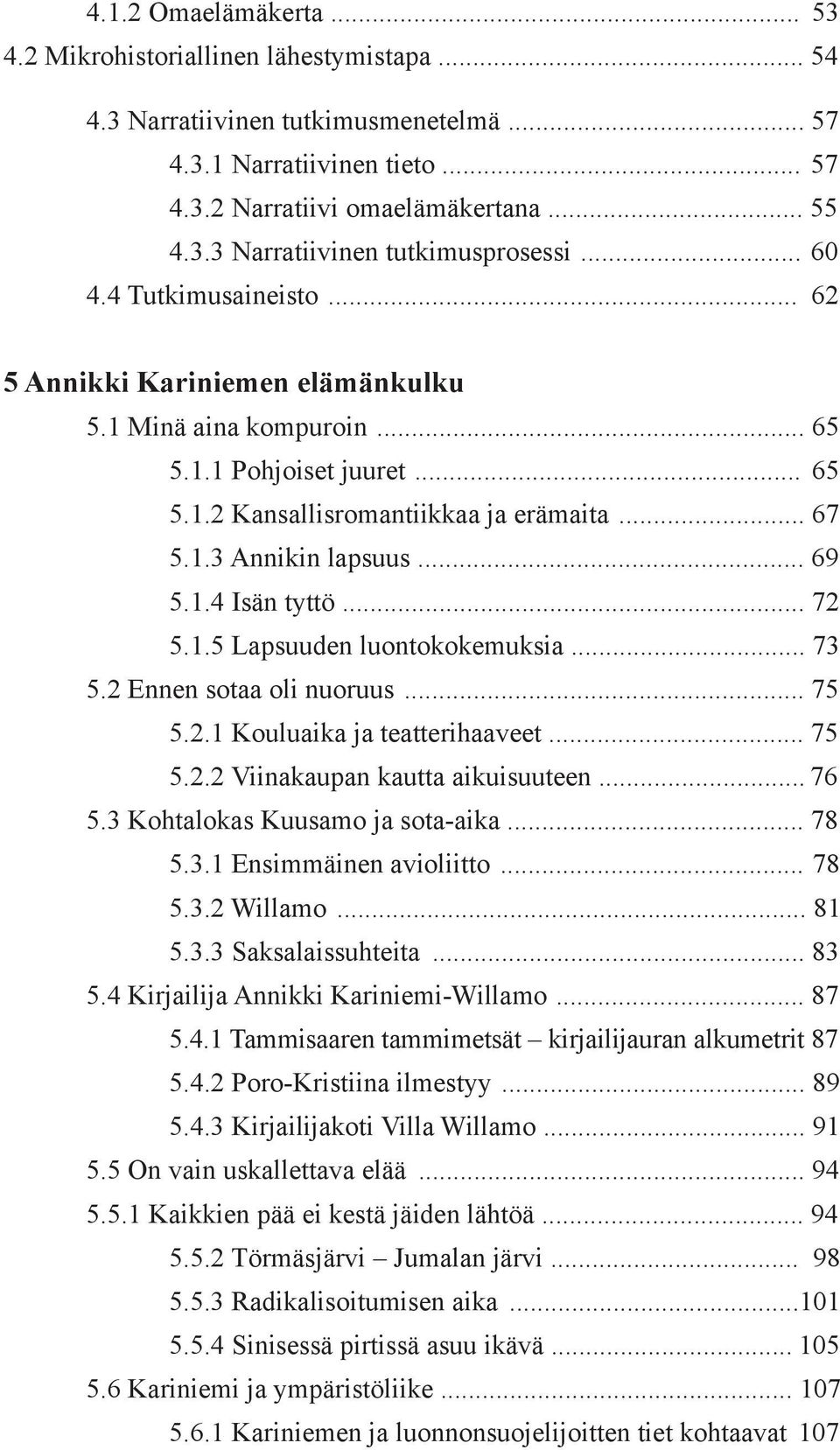 1.4 Isän tyttö... 72 5.1.5 Lapsuuden luontokokemuksia... 73 5.2 Ennen sotaa oli nuoruus... 75 5.2.1 Kouluaika ja teatterihaaveet... 75 5.2.2 Viinakaupan kautta aikuisuuteen... 76 5.