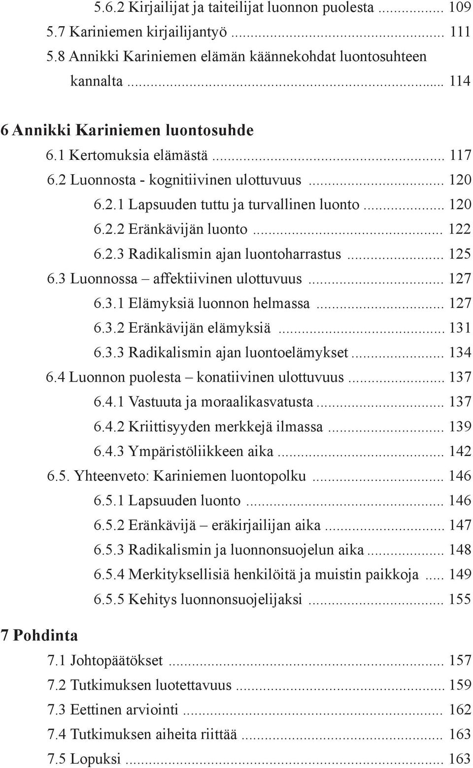 .. 125 6.3 Luonnossa affektiivinen ulottuvuus... 127 6.3.1 Elämyksiä luonnon helmassa... 127 6.3.2 Eränkävijän elämyksiä... 131 6.3.3 Radikalismin ajan luontoelämykset... 134 6.