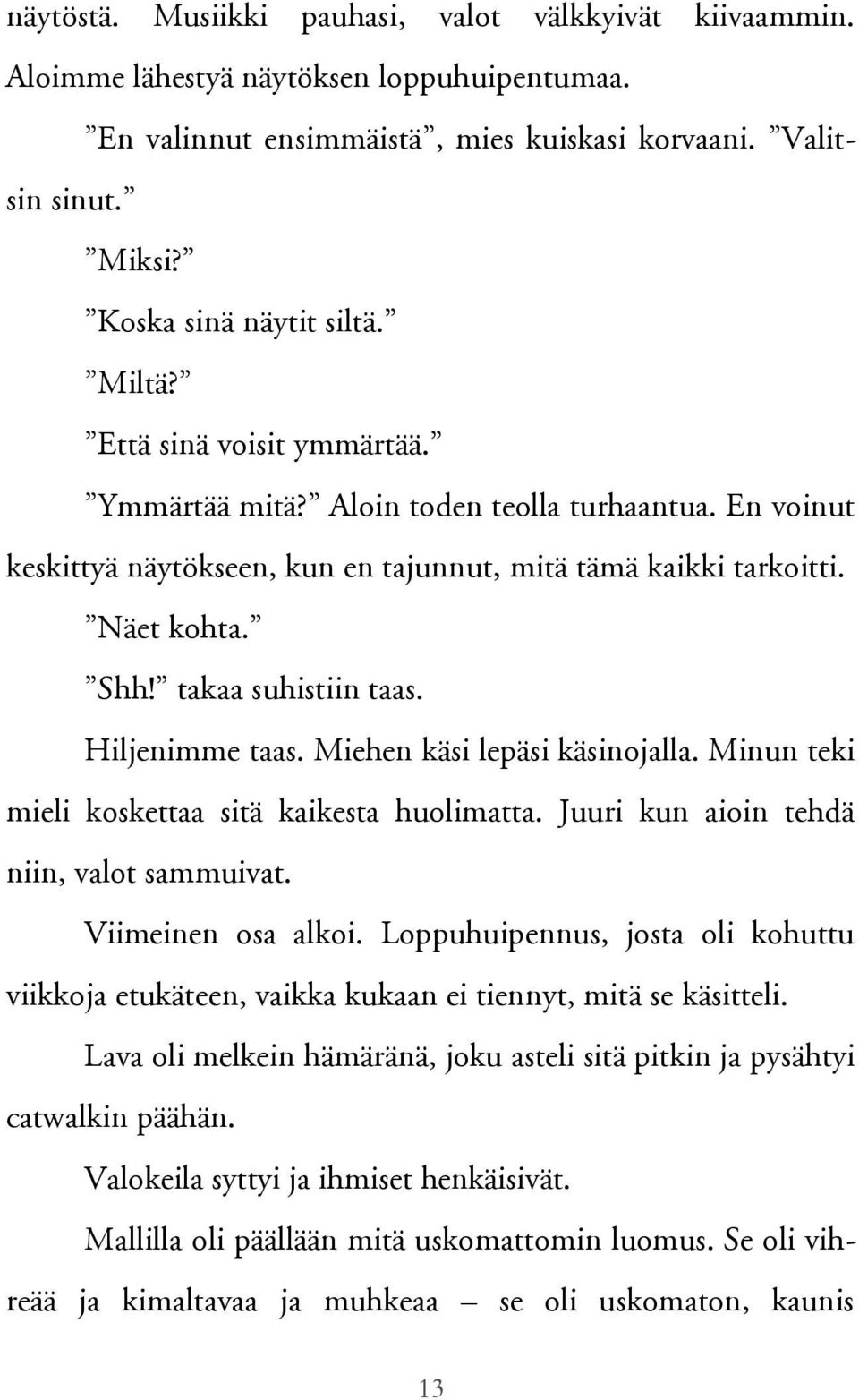 Hiljenimme taas. Miehen käsi lepäsi käsinojalla. Minun teki mieli koskettaa sitä kaikesta huolimatta. Juuri kun aioin tehdä niin, valot sammuivat. Viimeinen osa alkoi.