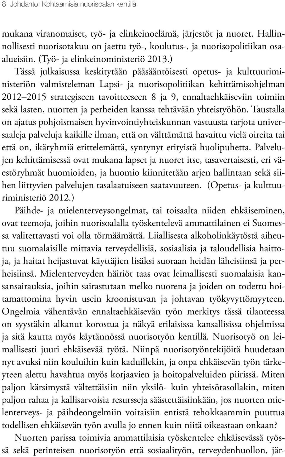 ) Tässä julkaisussa keskitytään pääsääntöisesti opetus- ja kulttuuriministeriön valmisteleman Lapsi- ja nuorisopolitiikan kehittämisohjelman 2012 2015 strategiseen tavoitteeseen 8 ja 9,