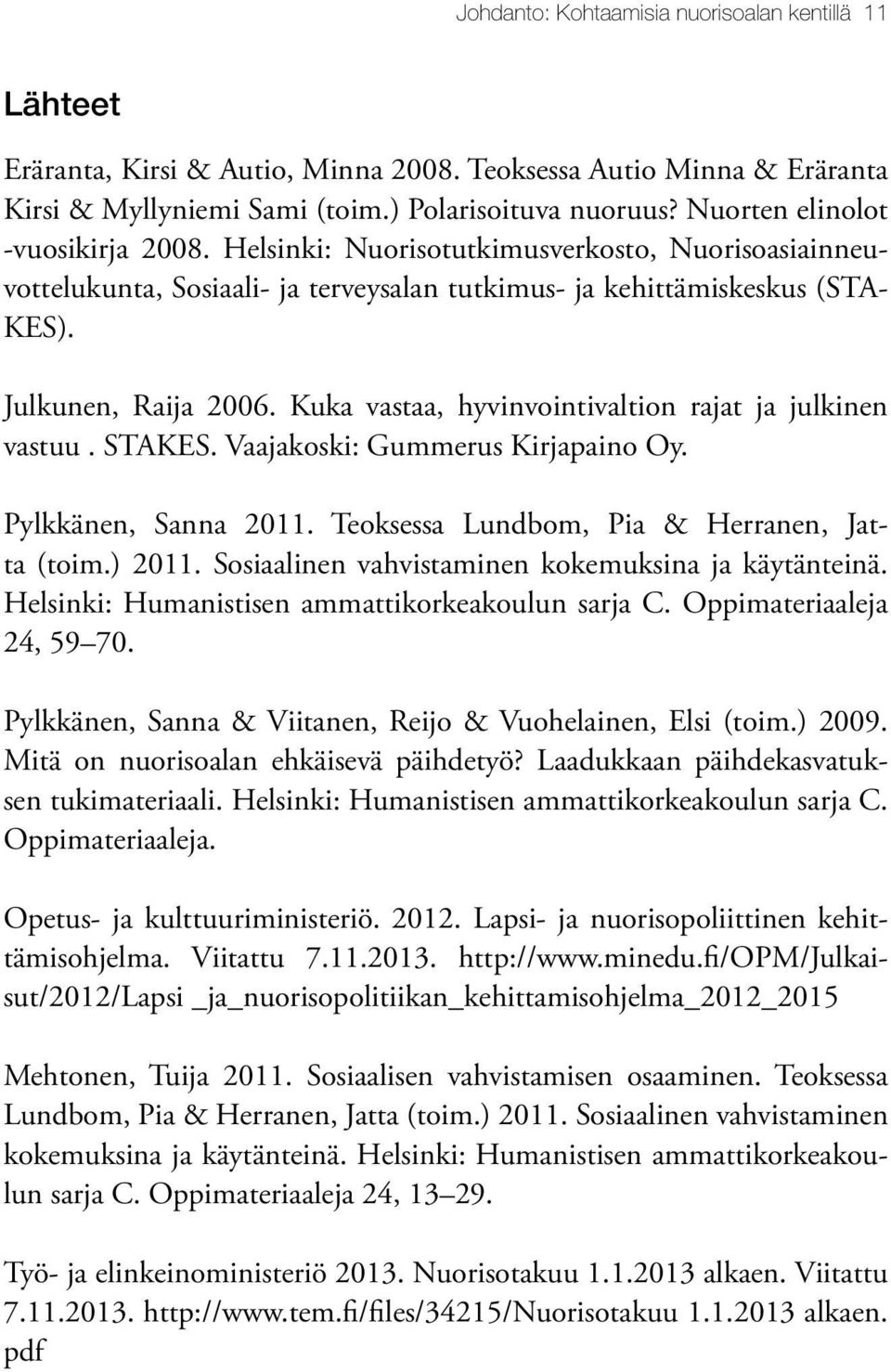 Kuka vastaa, hyvinvointivaltion rajat ja julkinen vastuu. STAKES. Vaajakoski: Gummerus Kirjapaino Oy. Pylkkänen, Sanna 2011. Teoksessa Lundbom, Pia & Herranen, Jatta (toim.) 2011.